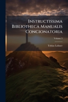 Instructissima Bibliotheca Manualis Concionatoria, Volume 3 1248108531 Book Cover