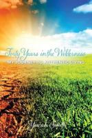 Forty Years in the Wilderness: My Journey to Authentic Living 0991662318 Book Cover