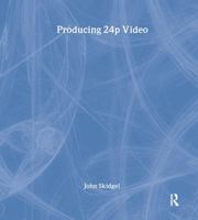 Producing 24p Video: Covers the Canon XL2 and the Panasonic DVX-100a 1578202639 Book Cover