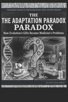 The Adaptation Paradox: How Evolutions’s Gifts Became Medicine’s Problems: A Revolutionary Framework for Understanding Genetics, Health, and Human Adaptation B0GT9CBLYG Book Cover