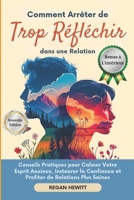 Comment Arrêter de Trop Réfléchir dans une Relation: Conseils Pratiques pour Calmer Votre Esprit Anxieux, Instaurer la Confiance et Profiter de Relations Plus Saines (French Edition) B0FL2GYQGR Book Cover