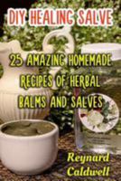 DIY Healing Salve: 25 Amazing Homemade Recipes of Herbal Balms and Salves 197630122X Book Cover