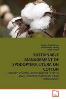 SUSTAINABLE MANAGEMENT OF SPODOPTERA LITURA ON COTTON: USING BIO-CONTROL AGENT BRACON HEBETOR (SAY), SELECTIVE INSECTICIDES AND PHEROMONES 3639312104 Book Cover