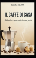 Il Caffé di Casa: Guida pratica a capsule, moka ed espresso perfetto (Essenza e Tradizione) (Italian Edition) B0FR8JPCH3 Book Cover