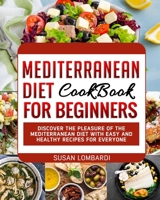 Mediterranean Diet Cookbook For Beginners: Discover The Pleasure Of The Mediterranean Diet With Easy and Healthy Recipes For Everyone 1802172459 Book Cover