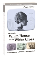 From the White House to the White Cross: Confessions of a TV News Correspondent 1596145692 Book Cover
