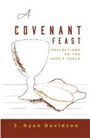 A Covenant Feast: Reflections on the Lord's Table 0997358947 Book Cover