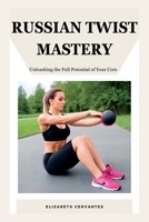Russian Twist Mastery: Unleashing the Full Potential of Your Core B0C9SP2G92 Book Cover