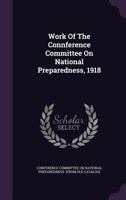 Work of the Connference Committee on National Preparedness, 1918 .. 1348198427 Book Cover