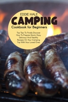 Camping Cookbook For Beginners: Pro Tips To Finally Discover How To Prepare Quick, Easy, Delicious And Healthy Recipes On Your Camping Trip With Your Loved Ones 1802167838 Book Cover