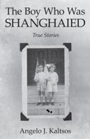 The Boy Who Was Shanghaied: True Stories 1491741279 Book Cover