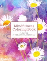 Mindfulness Coloring Book: Flowers, 50 Beautiful Pictures, for Adults - Large 8.5"x11" - Ability to Relax, Brain Experiences Relief, Lower Stress B08YQCQN4J Book Cover
