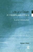 Life and Death in Healthcare Ethics: A Short Introduction 0415215749 Book Cover