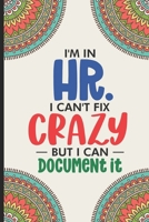 I'm in HR. I Can't Fix Crazy But I Can Document It: Humorous HR Notebook, HR Coloring Book For Adults, Stress Relieving Coloring For HR Employees, To Do List Planner, for HR Managers, Human Resources  1676534911 Book Cover