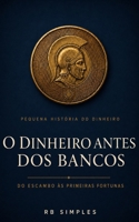 O dinheiro antes dos bancos: A pequena história do dinheiro: do escambo às primeiras fortunas — entenda as bases das finanças pelas grandes lições da História (Portuguese Edition) B0H6XQXR19 Book Cover