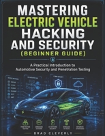 Mastering Electric Vehicle Hacking and Security (Beginner Guide): A Practical Introduction to Automotive Security and Penetration Testing B0H26KSYJD Book Cover