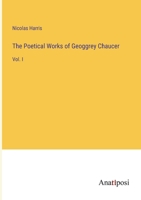 The Poetical Works of Geoggrey Chaucer: Vol. I 3382152185 Book Cover