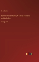 Bonnie Prince Charlie; A Tale of Fontenoy and Culloden: in large print 3368361082 Book Cover