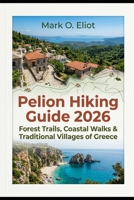 PELION HIKING GUIDE 2026: FOREST TRAILS, COASTAL WALKS & TRADITIONAL VILLAGES OF GREECE B0H76SCNMW Book Cover