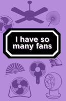 I have so many fans: A Hot Flash Journal for Women Who Love a Good Fan 1968052038 Book Cover