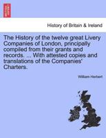 The History of the twelve great Livery Companies of London, principally compiled from their grants and records. ... With attested copies and translations of the Companies' Charters. Vol. I. 1241323755 Book Cover