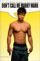 Don't Call Me Marky Mark: The Unauthorized Biography of Mark Wahlberg 1580630715 Book Cover