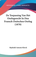 De Toepassing Van Het Oorlogsrecht In Den Fransch-Duitschen Oorlog (1878) 116055708X Book Cover