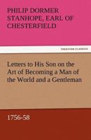 Letters to His Son on the Art of Becoming a Man of the World and a Gentleman, 1756-58 1522739408 Book Cover