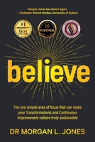 Believe: The one simple area of focus that can make your transformations and Continuous Improvement culture truly sustainable 0987347780 Book Cover