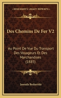 Des Chemins De Fer V2: Au Point De Vue Du Transport Des Voyageurs Et Des Marchandises (1885) 112050354X Book Cover