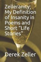 Zelleranity; My Definition of Insanity in Poems and Short “Life Stories 1719843945 Book Cover