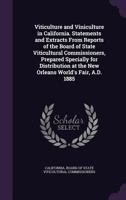 Viticulture and viniculture in California. Statements and extracts from reports of the Board of state viticultural commissioners, prepared specially ... at the New Orleans World's fair, A.D. 1885 1341449904 Book Cover