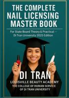 THE COMPLETE NAIL LICENSING MASTER BOOK: For State Board Theory & Practical — Di Tran University 2025 Edition 50 Chapters • LBA Humanization Model • YES I CAN ? I HAVE DONE IT B0G4JLM4FQ Book Cover