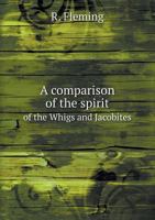 A Comparison of the Spirit of the Whigs and Jacobites 5518730926 Book Cover