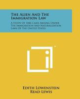 The Alien And The Immigration Law: A Study Of 1446 Cases Arising Under The Immigration And Naturalization Laws Of The United States 1258144832 Book Cover