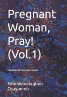 Pregnant Woman, Pray!(Vol.1): Deliverance Prayers For Couples B093W2PKY7 Book Cover