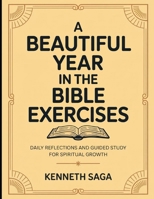 Beautiful Year in the Bible Exercises: Daily Refkections and Guided Study for Spiritual Growth B0FTQ2CW8N Book Cover