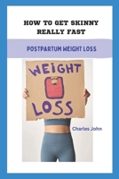 HOW TO GET SKINNY REALLY FAST: Postpartum Weight Loss B0BW2X947T Book Cover