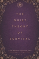 The Quiet Theory Of Survival: A poetic philosophy of surviving quietly, without romanticizing pain or rushing towards hope. B0GPPV7BJ4 Book Cover