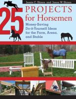 25 Projects for Horsemen: Money Saving, Do-It-Yourself Ideas for the Farm, Arena, and Stable 1599212129 Book Cover