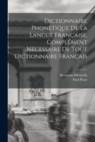 Dictionnaire Phon�tique de la Langue Fran�aise, Compl�ment N�cessaire de Tout Dictionnaire Fran�ais 1016063032 Book Cover