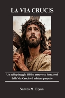 LA VIA CRUCIS: Un pellegrinaggio biblico attraverso le stazioni della Via Crucis e il mistero pasquale (Italian Edition) B0GQQ7VX4C Book Cover