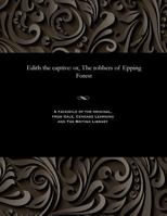 Edith the Captive: Or, the Robbers of Epping Forest 1535803827 Book Cover