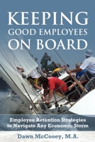 Keeping Good Employees On Board: Employee Retention Strategies to Navigate Any Economic Storm 1600376541 Book Cover