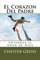 El Corazon Del Padre: Entender el Amor de Dios 1496101138 Book Cover
