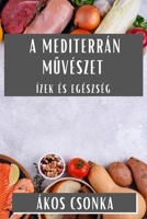 A Mediterrán Művészet: Ízek és Egészség 1835599435 Book Cover