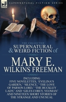 The Collected Supernatural and Weird Fiction of Mary E. Wilkins Freeman: Five Novelettes, 'Evelina's Garden, ' 'Silence, ' 'The Love of Parson Lord, ' 'The Buckley Lady, ' and 'Giles Corey, Yeoman' an 1782823166 Book Cover