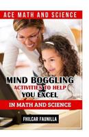 Ace Math and Science: Mind Boggling Activities to Help You Excel in Math and Science 1517487536 Book Cover