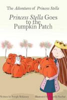 The Adventures of Princess Stella: Princess Stella goes to the Pumpkin Patch 1539693198 Book Cover