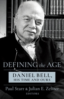 Defining the Age: Daniel Bell, His Time and Ours 0231203675 Book Cover